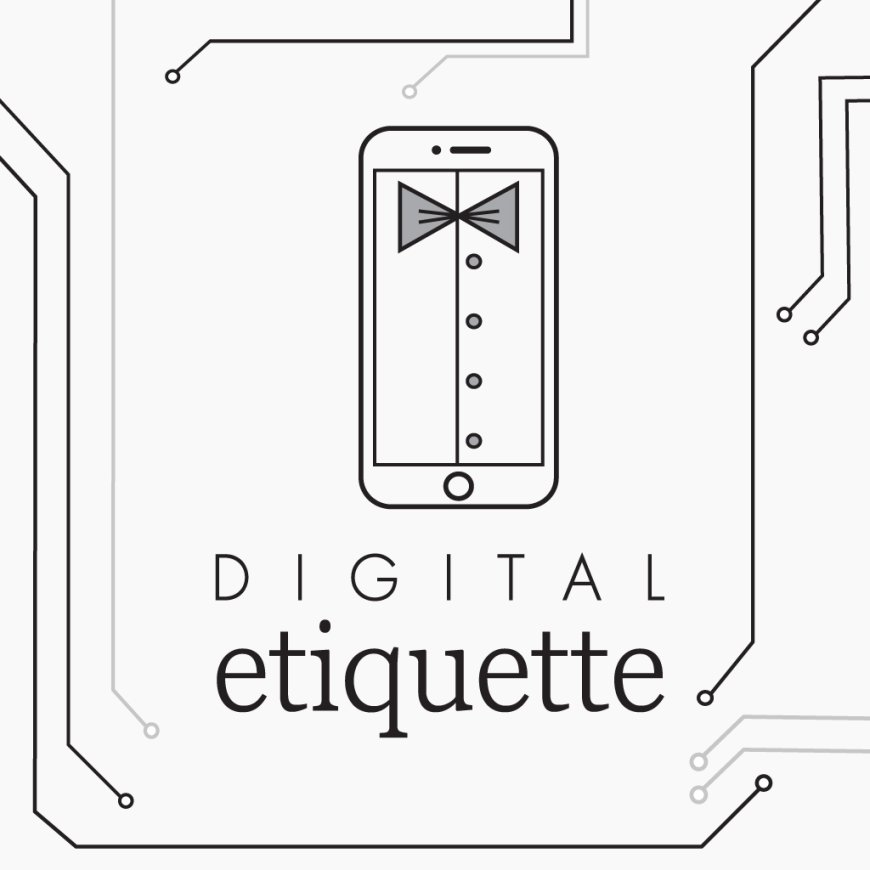 Why it is Important to maintain Digital Etiquette: An Essential Guide