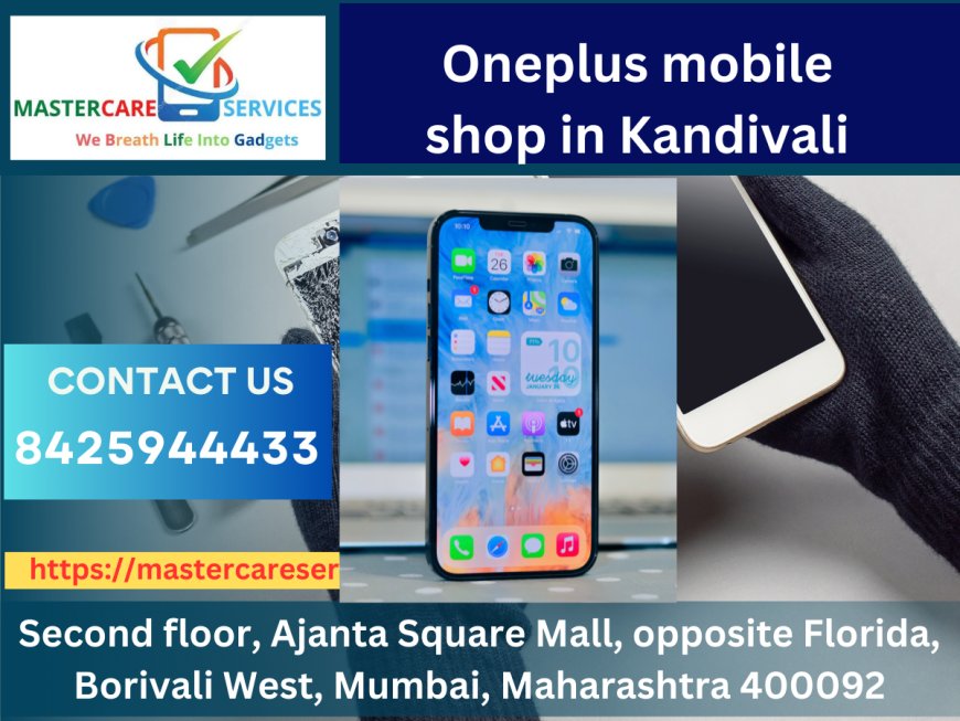 Mastercare Services: Your Trusted Oneplus Mobile Shop in Kandivali