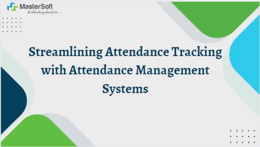 Streamlining Attendance Tracking with Attendance Management Systems