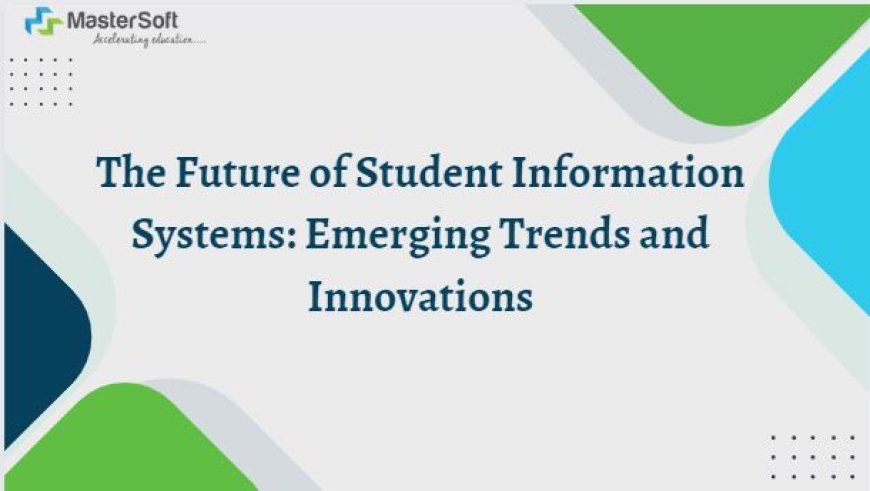 The Future of Student Information Systems: Emerging Trends and Innovations