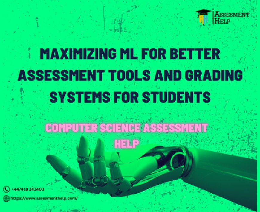 Maximizing ML for Better Assessment Tools in Computer Science Assessment Help