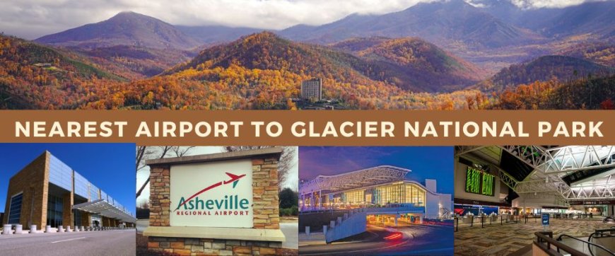 Closest Airport to Glacier National Park : The Gateway to Natural Wonder