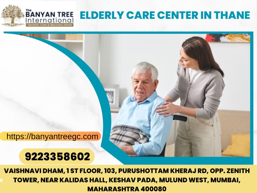 The Banyan Tree Geriatric Care: Elevating Life at the Old Age Care Center in Mulund