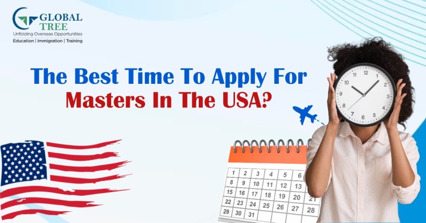 Which is The Best Time to Apply for Masters in the USA?