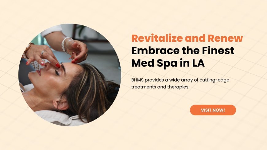 Revitalize and Renew: Embrace the Finest Med Spa in LA