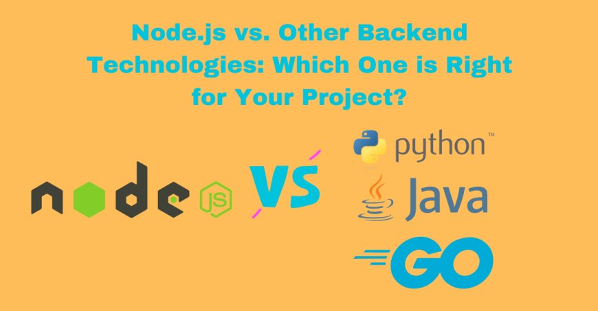 Node.js Vs. Other Backend Technologies: Which One is Right for Your Project?