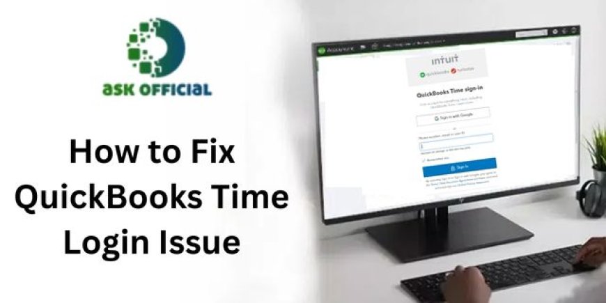 QuickBooks Time Login Issues | Latest Features and Benefits