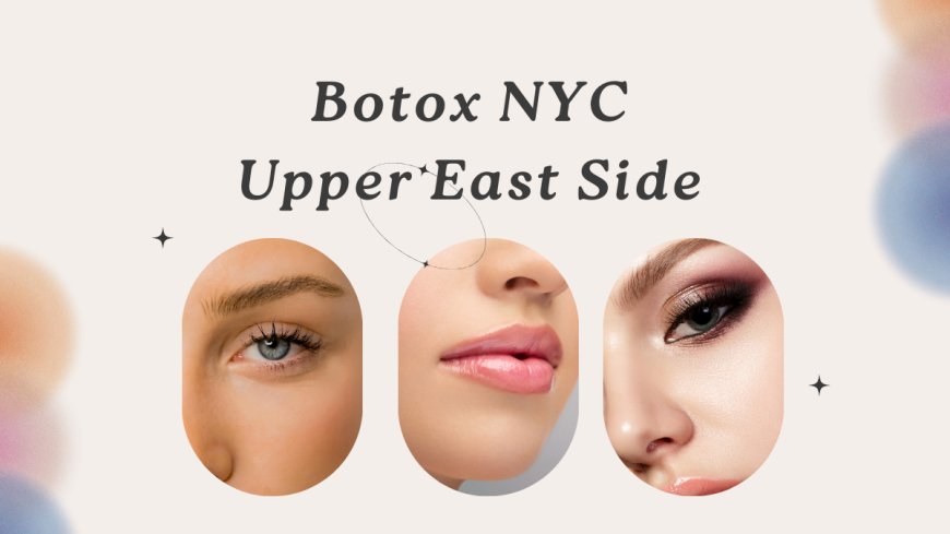 What Are The Benefits Of Getting Botox Injections On The Upper East Side In Ny