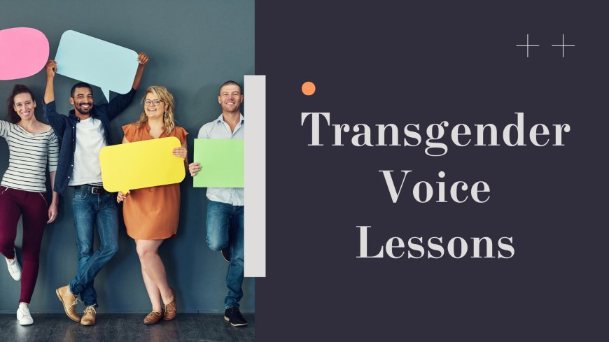 Transgender Voice Lessons - Nurture Your Gender Expressions