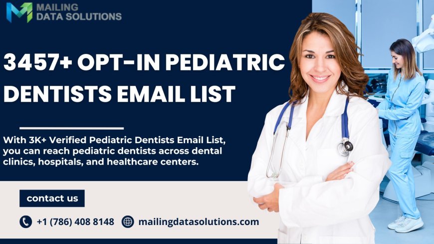 Dental Wellness for Kids: Unlocking the Potential of Pediatric Dentists Email Lists