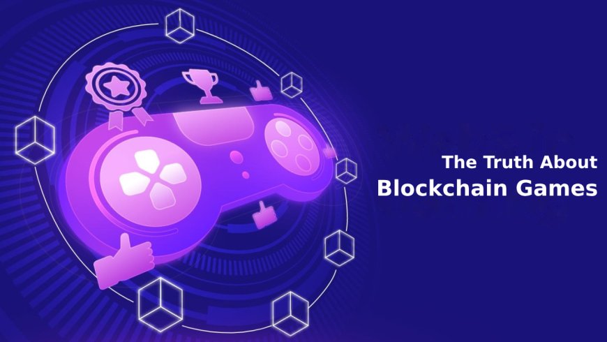 Separating Fact from Fiction: The Truth About Blockchain Games
