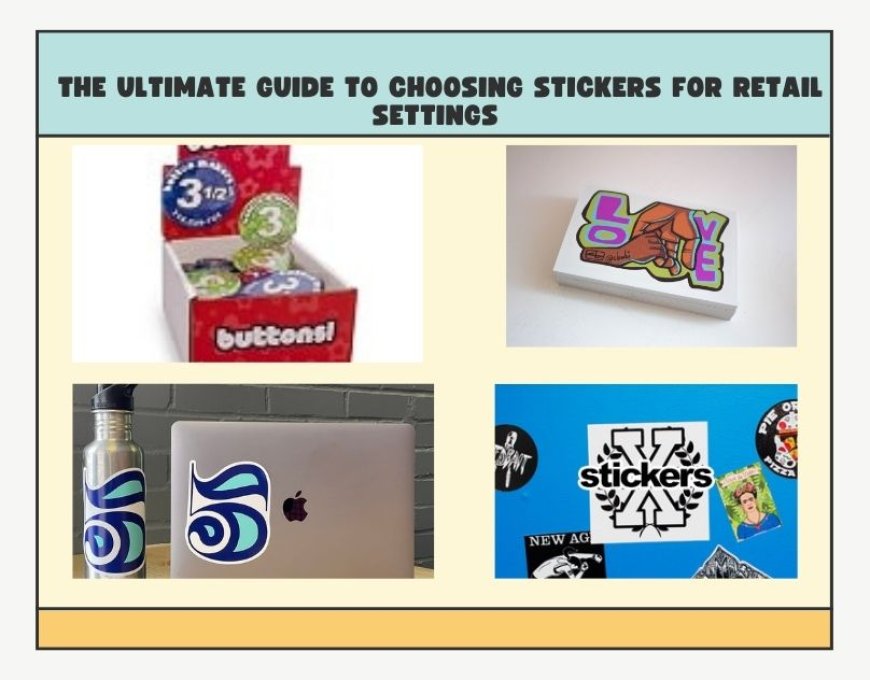 The Ultimate Guide To Choosing Stickers For Retail Settings