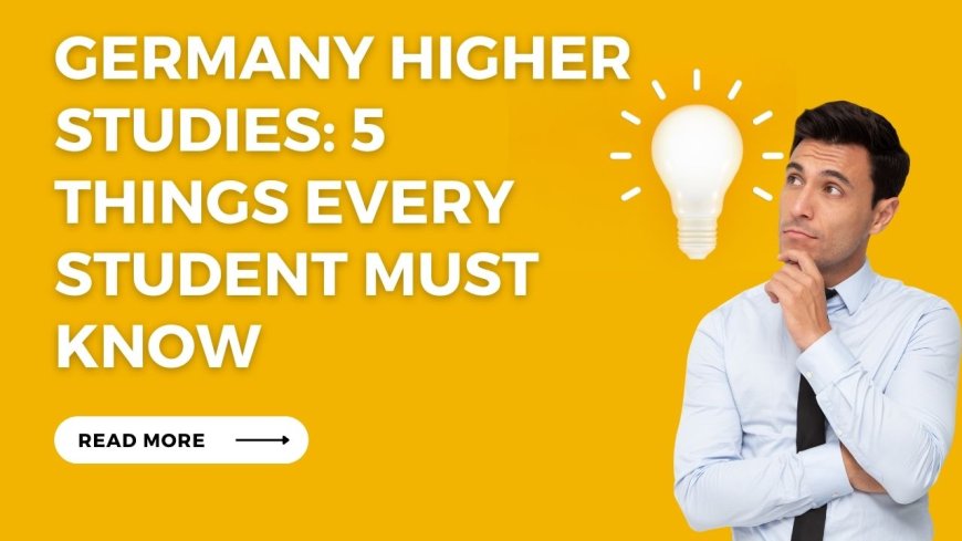 Germany Higher Studies: 5 Things Every Student Must Know