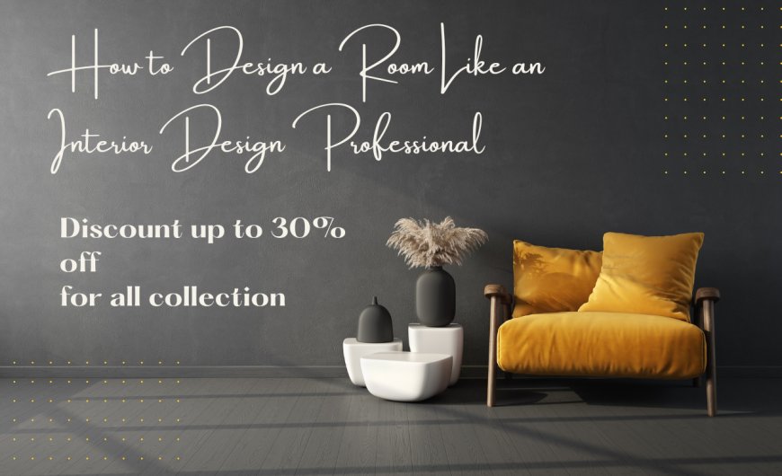 How to Design a Room Like an Interior Design Professional