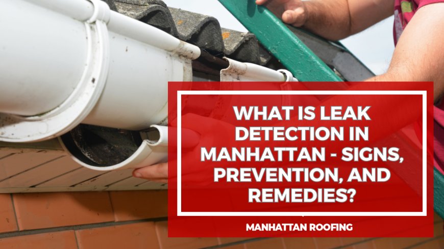 What is Leak Detection in Manhattan - Signs, Prevention, and Remedies?