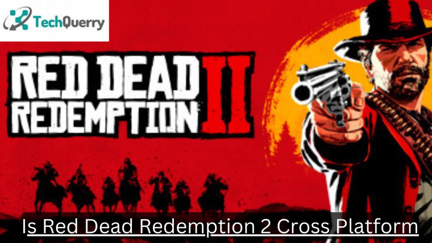 Is Red Dead Redemption Crossplatform & Does it Have Crossplay?