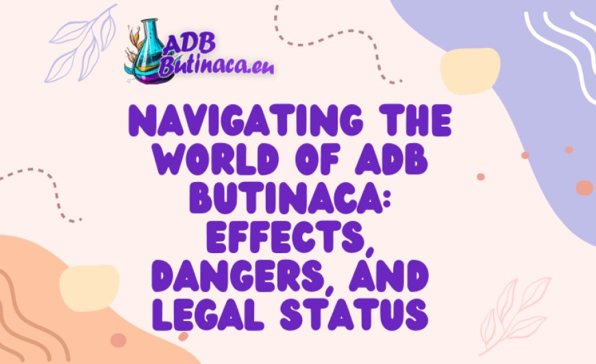 Navigating the World of ADB Butinaca: Effects, Dangers, and Legal Status