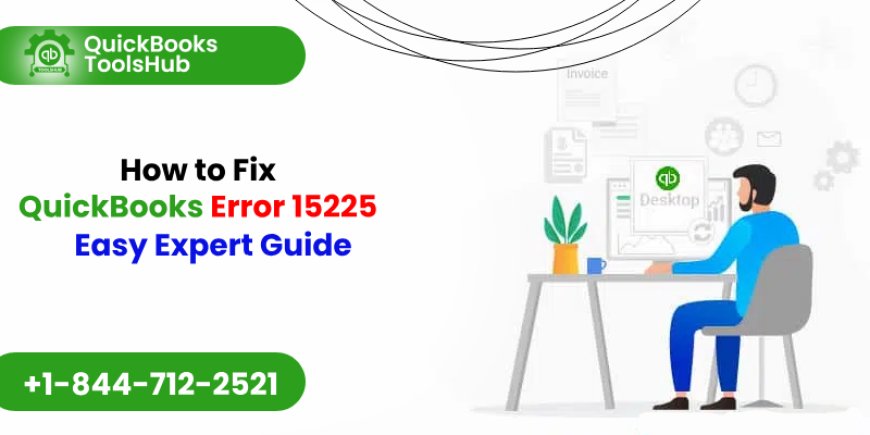 How to Troubleshooting QuickBooks Error 15225: A Step-by-Step Guide