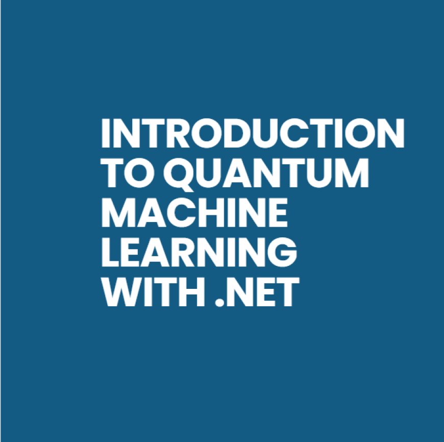 Introduction to Quantum Machine Learning with .NET