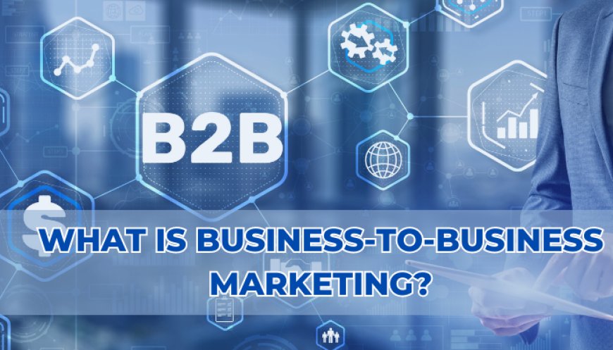 What is Business to Business Marketing