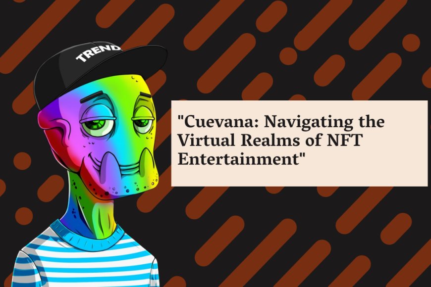 Cuevana: Navigating the Virtual Realms of NFT Entertainment