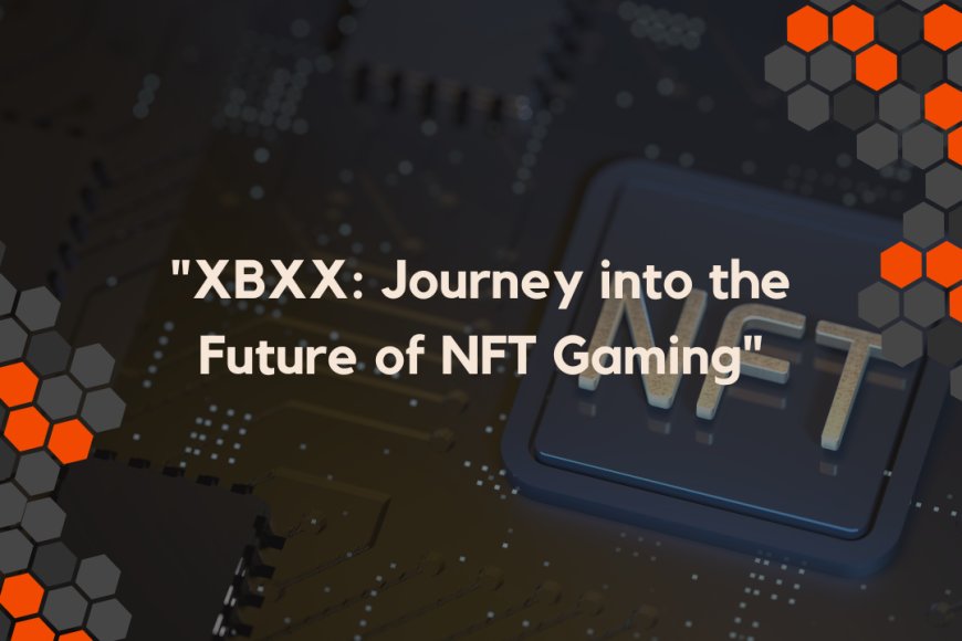 XBXX: Journey into the Future of NFT Gaming