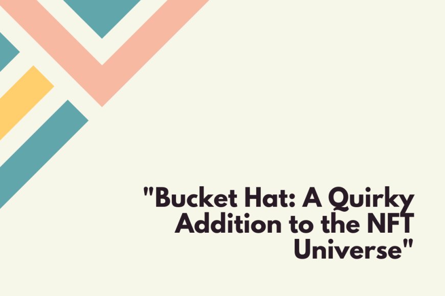 Bucket Hat: A Quirky Addition to the NFT Universe
