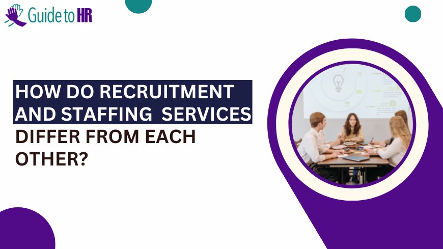 How Do Recruitment and Staffing  Services Differ From Each Other?