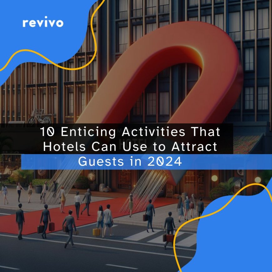 10 Enticing Activities That Hotels Can Use to Attract Guests in 2024