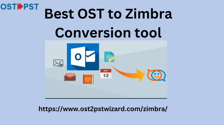Effortless Collaboration: Choosing the Best OST to Zimbra Conversion Tool