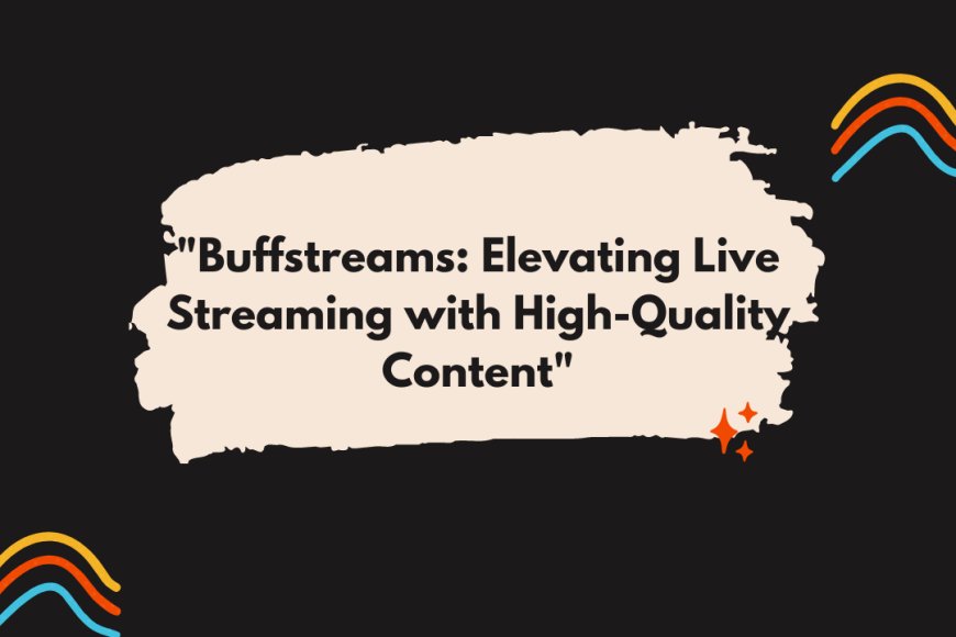 Buffstreams: Elevating Live Streaming with High-Quality Content