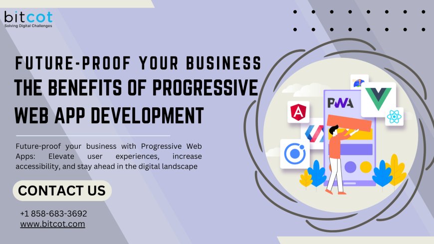 Future-proof Your Business: The Benefits of Progressive Web App Development
