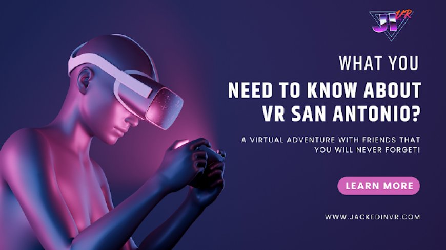 What You Need to Know About VR San Antonio?