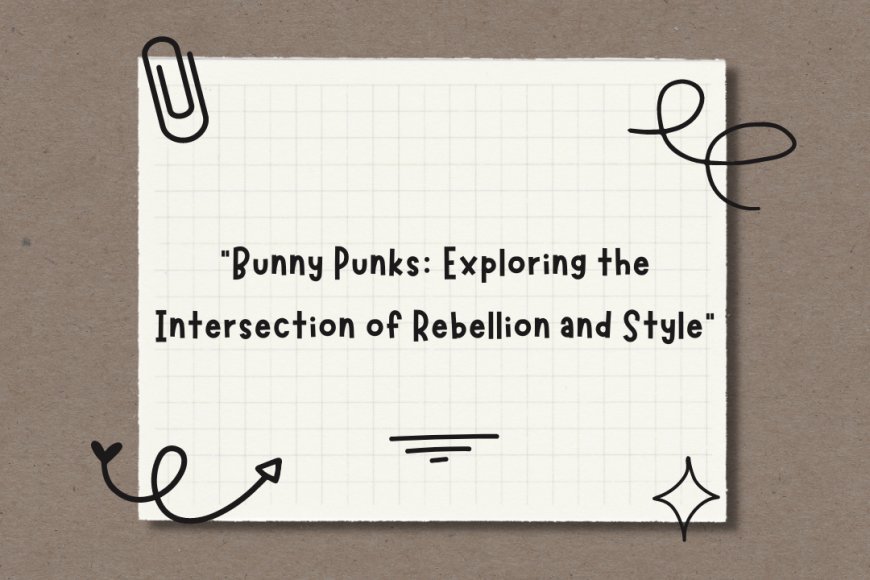 "Bunny Punks: Exploring the Intersection of Rebellion and Style"