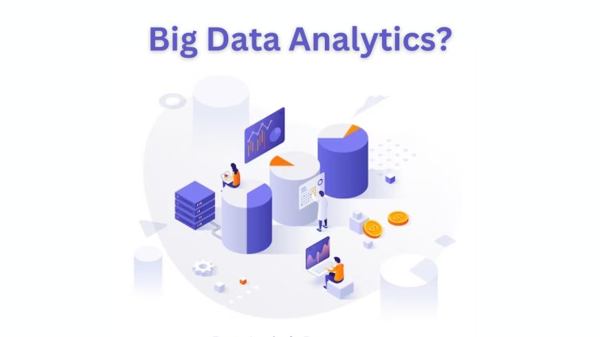 What Is Big Data Analytics? Definition, Benefits, and More