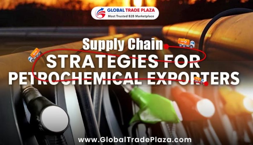 Unlocking Success: Supply Chain Strategies for Petrochemical Exporters