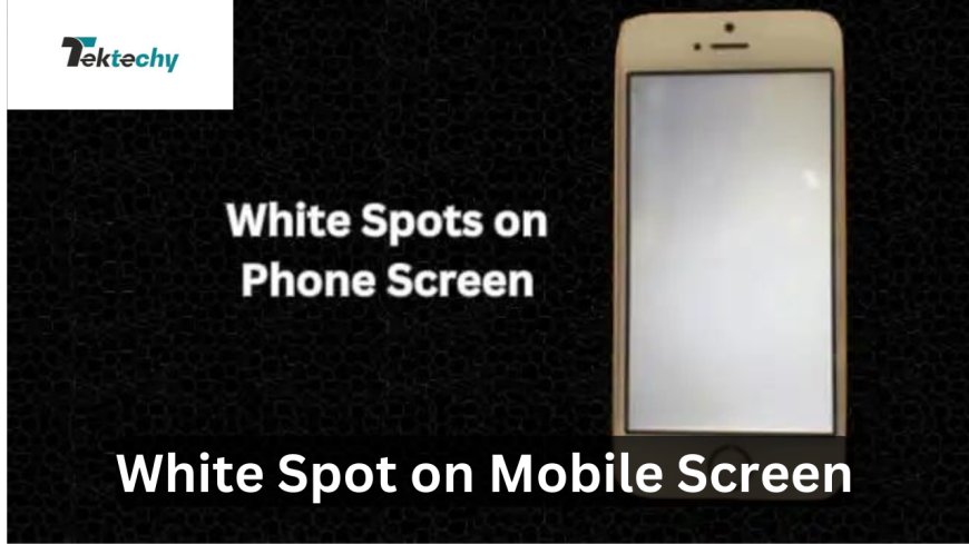 Spotless Screen: A Guide to Fixing White Spots on Mobile Screen