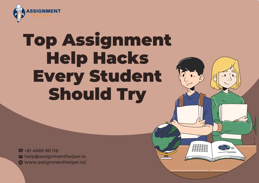 Top Assignment Help Hacks Every Student Should Try