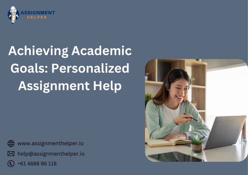 Achieving Academic Goals: Personalized Assignment Help