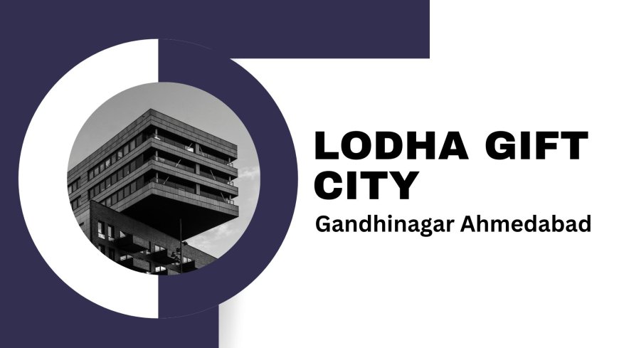 Lodha Gift City | Luxurious Destination Of A Happy Life-Style
