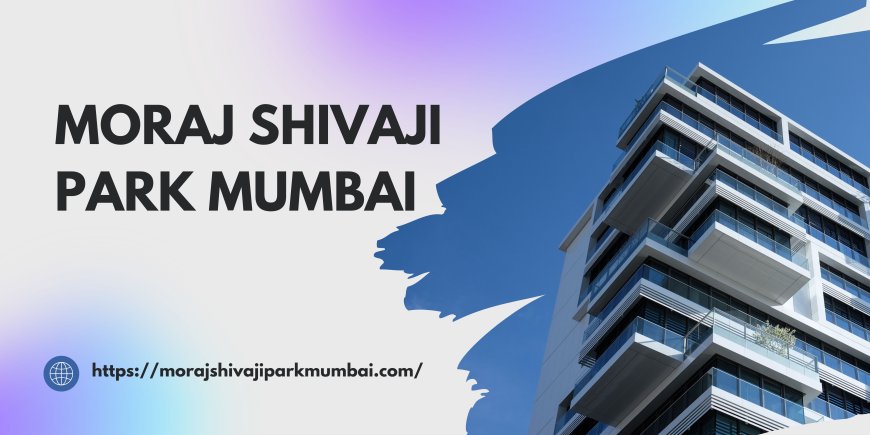 Moraj Shivaji Park- Luxurious Living in the Heart of Mumbai