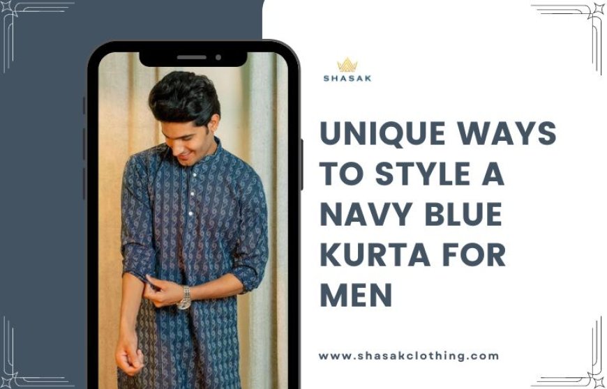 Unique ways to Style a Navy Blue Kurta for Men