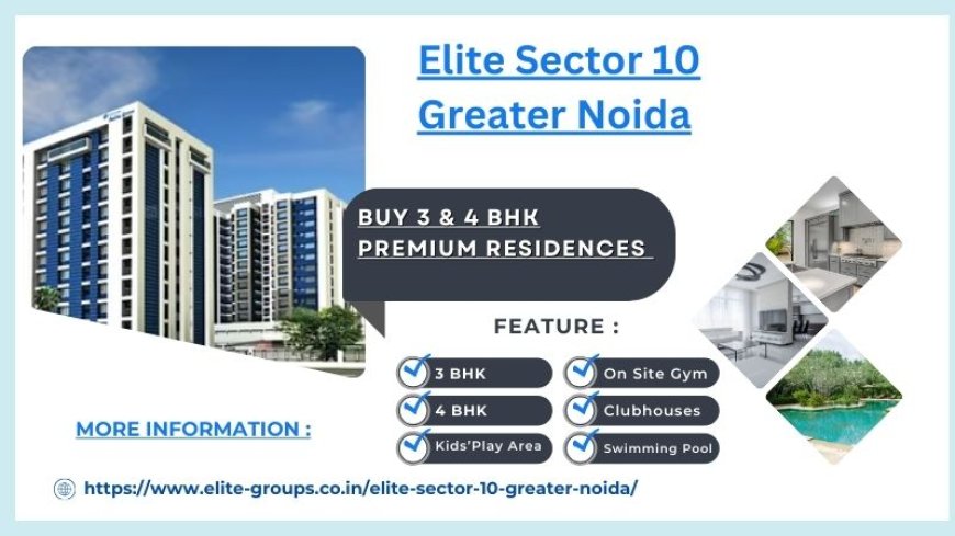 Premium Apartments At Elite Sector 10 Greater Noida