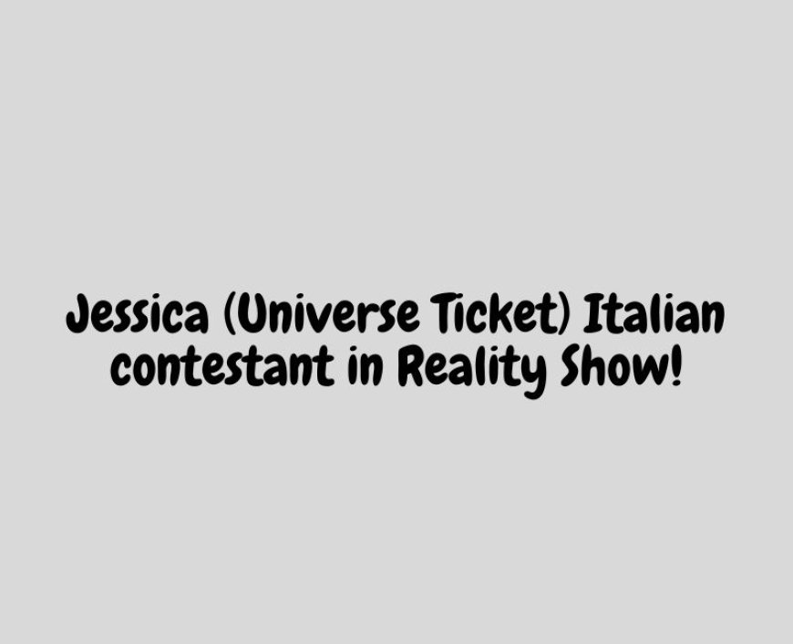 Jessica (Universe Ticket) Italian contestant in Reality Show