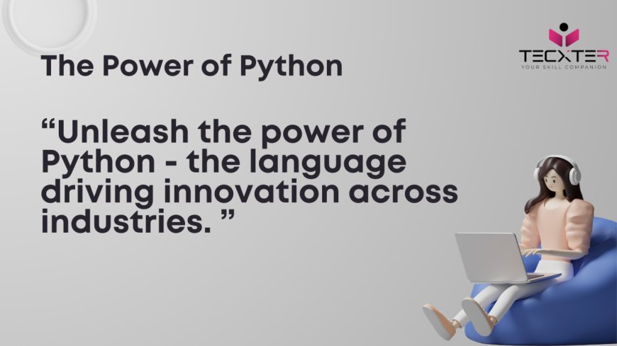 Unleash the Power of Python from Tecxter - The Language Driving Innovation Across Industries