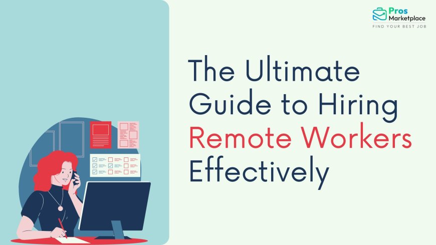 The Ultimate Guide to Hiring Remote Workers Effectively