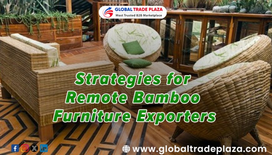 Overcoming Market Barriers: Strategies for Remote Bamboo Furniture Exporters