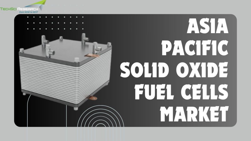Emerging Technologies in the Asia Pacific Solid Oxide Fuel Cells Market