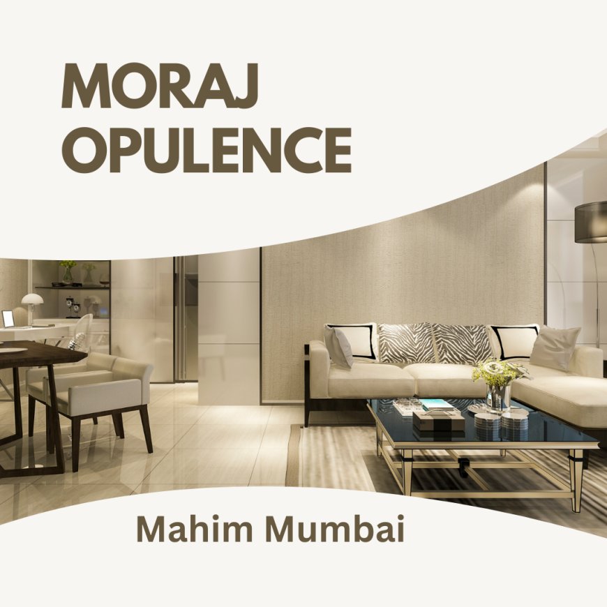 Moraj Opulence Mahim West | Elevating Luxury Living in Mumbai