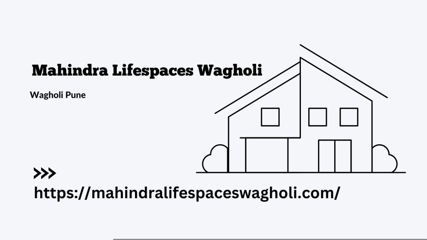 Mahindra Lifespaces Wagholi | New Residential Apartments In Pune